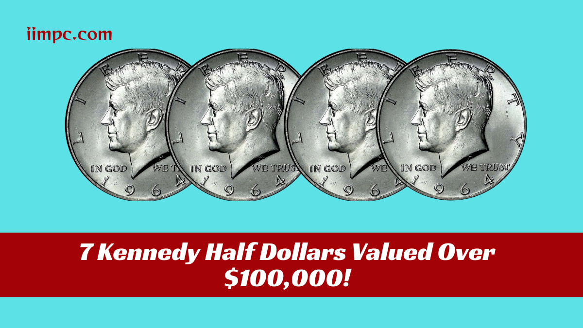 7 Kennedy Half Dollars Valued Over $100,000!