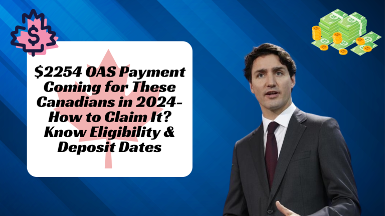 $2254 OAS Payment Coming for These Canadians in 2024-How to Claim It? Know Eligibility & Deposit Dates