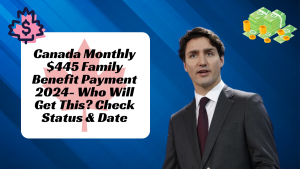 Canada Monthly $445 Family Benefit Payment 2024- Who Will Get This? Check Status & Date