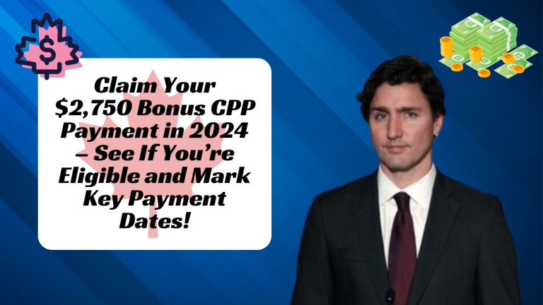 Claim Your $2,750 Bonus CPP Payment in 2024 – See If You’re Eligible and Mark Key Payment Dates!