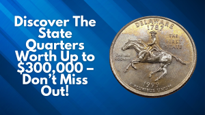 Discover The State Quarters Worth Up to $300,000 – Don’t Miss Out!