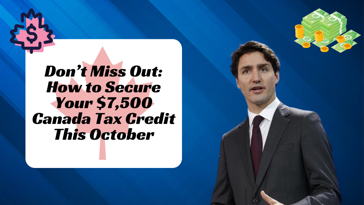 Don’t Miss Out: How to Secure Your $7,500 Canada Tax Credit This October