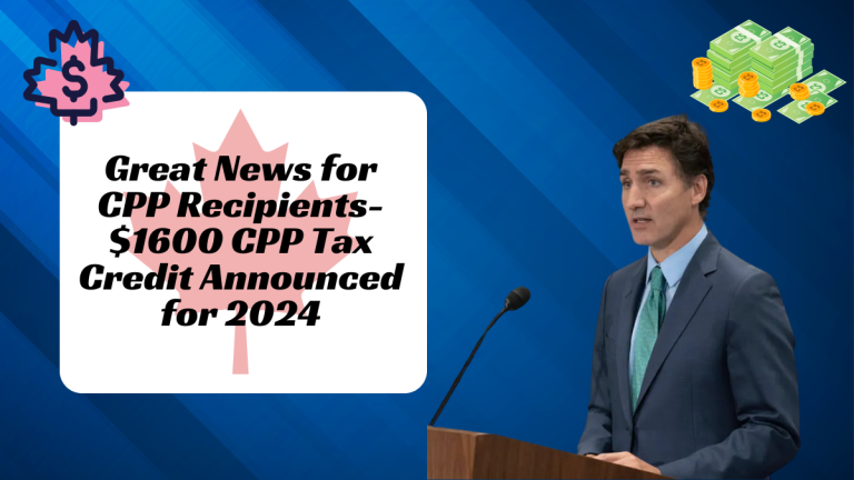 Great News for CPP Recipients $1600 CPP Tax Credit Announced for 2024