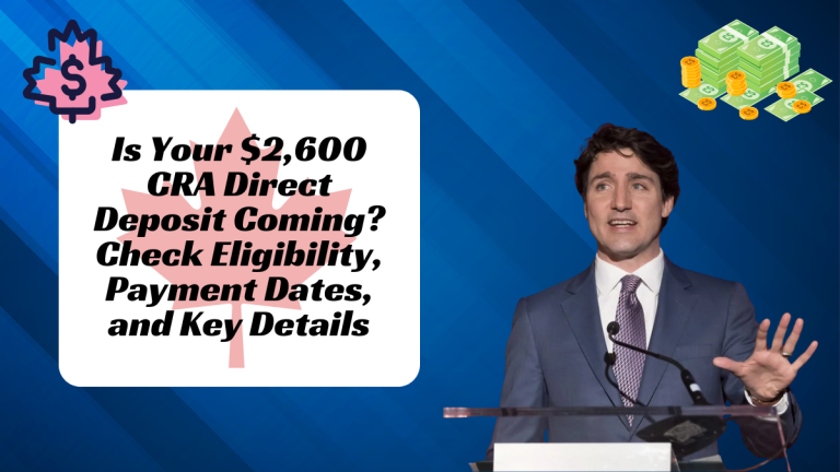 Is Your $2,600 CRA Direct Deposit Coming? Check Eligibility, Payment Dates, and Key Details