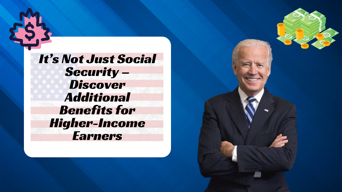 It’s Not Just Social Security – Discover Additional Benefits for Higher-Income Earners