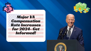 Major VA Compensation Rate Increases for 2024- Get Informed!