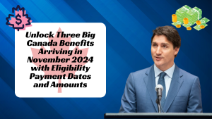 Unlock Three Big Canada Benefits Arriving in November 2024 with Eligibility Payment Dates and Amounts